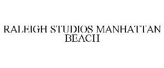 RALEIGH STUDIOS MANHATTAN BEACH