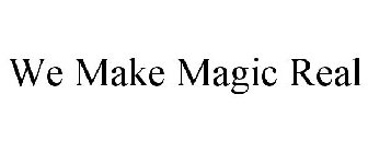 WE MAKE MAGIC REAL