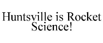 HUNTSVILLE IS ROCKET SCIENCE!