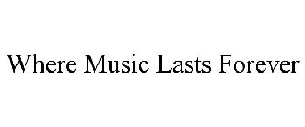 WHERE MUSIC LASTS FOREVER