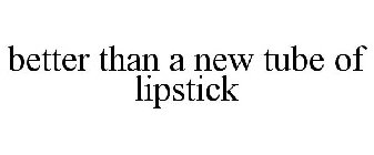 BETTER THAN A NEW TUBE OF LIPSTICK