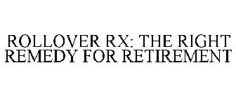 ROLLOVER RX: THE RIGHT REMEDY FOR RETIREMENT