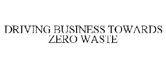 DRIVING BUSINESS TOWARDS ZERO WASTE