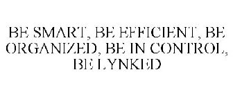 BE SMART, BE EFFICIENT, BE ORGANIZED, BE IN CONTROL, BE LYNKED
