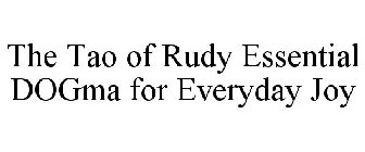 THE TAO OF RUDY ESSENTIAL DOGMA FOR EVERYDAY JOY