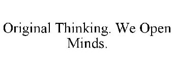 ORIGINAL THINKING. WE OPEN MINDS.