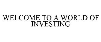 WELCOME TO A WORLD OF INVESTING