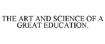 THE ART AND SCIENCE OF A GREAT EDUCATION.