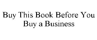 BUY THIS BOOK BEFORE YOU BUY A BUSINESS