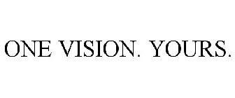 ONE VISION. YOURS.