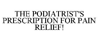 THE PODIATRIST'S PRESCRIPTION FOR PAIN RELIEF!