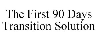 THE FIRST 90 DAYS TRANSITION SOLUTION