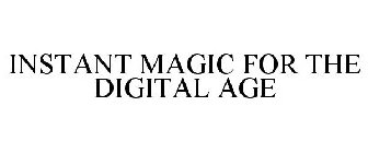 INSTANT MAGIC FOR THE DIGITAL AGE