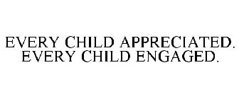 EVERY CHILD APPRECIATED. EVERY CHILD ENGAGED.
