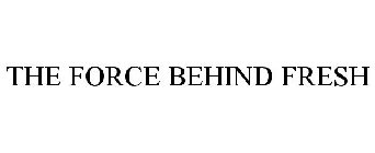 THE FORCE BEHIND FRESH