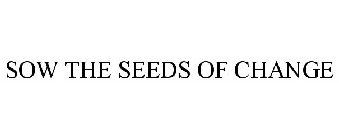 SOW THE SEEDS OF CHANGE
