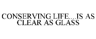 CONSERVING LIFE....IS AS CLEAR AS GLASS