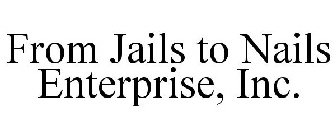 FROM JAILS TO NAILS ENTERPRISE, INC.