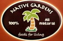 NATIVE GARDENS 100% ALL NATURAL FOODS FOR LIVING