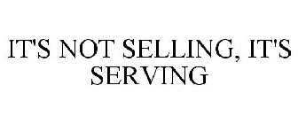 IT'S NOT SELLING, IT'S SERVING