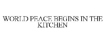 WORLD PEACE BEGINS IN THE KITCHEN