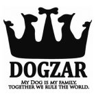 DOGZAR MY DOG IS MY FAMILY, TOGETHER WE RULE THE WORLD.