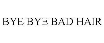BYE BYE BAD HAIR