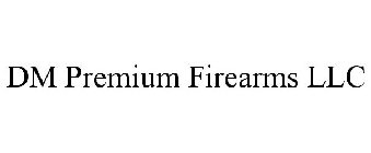 DM PREMIUM FIREARMS LLC