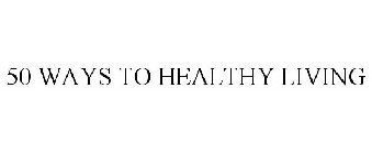 50 WAYS TO HEALTHY LIVING