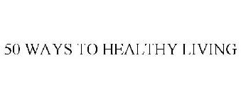 50 WAYS TO HEALTHY LIVING