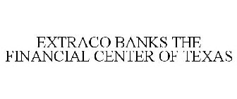 EXTRACO BANKS THE FINANCIAL CENTER OF TEXAS