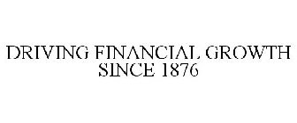 DRIVING FINANCIAL GROWTH SINCE 1876