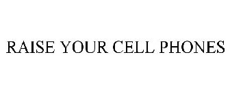 RAISE YOUR CELL PHONES