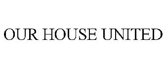 OUR HOUSE UNITED