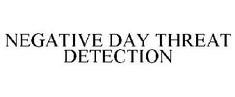 NEGATIVE DAY THREAT DETECTION
