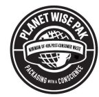 PLANET WISE PAK MINIMUM OF 40% POST-CONSUMER WASTE PACKAGING WITH A CONSCIENCE
