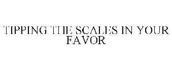 TIPPING THE SCALES IN YOUR FAVOR