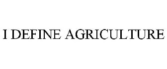 I DEFINE AGRICULTURE