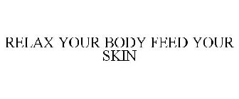 RELAX YOUR BODY FEED YOUR SKIN
