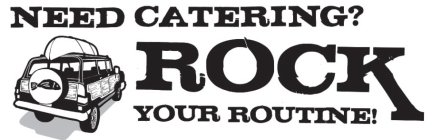 NEED CATERING? ROCK YOUR ROUTINE!