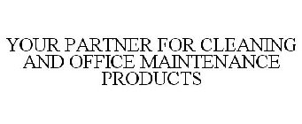 YOUR PARTNER FOR CLEANING AND OFFICE MAINTENANCE PRODUCTS