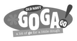 OLD NAVY *GOGAGO! A LOT OF GO FOR A LITTLE DOUGH