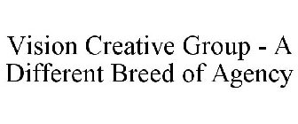 VISION CREATIVE GROUP - A DIFFERENT BREED OF AGENCY
