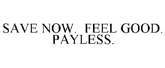 SAVE NOW. FEEL GOOD. PAYLESS.