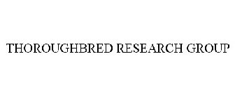 THOROUGHBRED RESEARCH GROUP