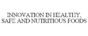 INNOVATION IN HEALTHY, SAFE AND NUTRITIOUS FOODS