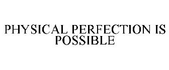 PHYSICAL PERFECTION IS POSSIBLE