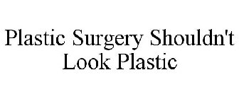 PLASTIC SURGERY SHOULDN'T LOOK PLASTIC