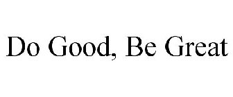 DO GOOD, BE GREAT