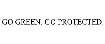 GO GREEN. GO PROTECTED.